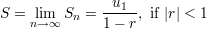 S =  lim  Sn = --u1-, if |r| < 1
    n→ ∞      1 - r
