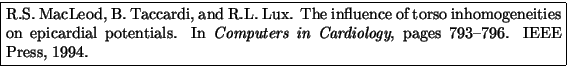 \fbox{\begin{minipage}{\columnwidth}
R.S.~MacLeod, B.~Taccardi, and R.L.~Lux.
T...
...{\em Computers in Cardiology}, pages 793--796. IEEE Press, 1994.
\end{minipage}}