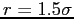 $ r = 1.5 \sigma$