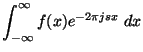$\displaystyle \int_{-\infty}^{\infty} f(x) e^{-2\pi j s x} \; dx$