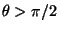 $\theta > \pi/2$