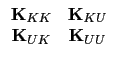 $\displaystyle \begin{array}{cc}
{\bf K}_{KK} & {\bf K}_{KU} \\
{\bf K}_{UK} & {\bf K}_{UU}
\end{array}$