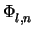 $ \Phi_{l,n}^{}$