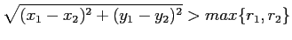 $\displaystyle \sqrt{(x_1-x_2)^2 + (y_1 - y_2)^2} > max\{r_1, r_2\}$