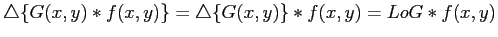 $\displaystyle \triangle \{ G(x,y) * f(x,y)\} = \triangle\{G(x,y)\}*f(x,y) = LoG * f(x,y)$