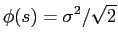 $\displaystyle \phi(s) = \sigma^2 / \sqrt{2}$