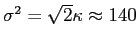 $ \sigma^2 = \sqrt{2} \kappa \approx 140$