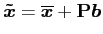 $\displaystyle \vec {\tilde x} = \vec {\overline x} + \mat P \vec b$