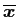 $ \vec {\overline x}$