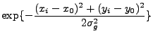 $\displaystyle \exp \{ -\frac{(x_i - x_0)^2 + (y_i - y_0)^2}{2\sigma_g ^ 2}\}$